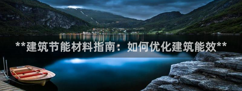 尊亿游戏国际官网：**建筑节能材料指南：如何优化建筑能效**