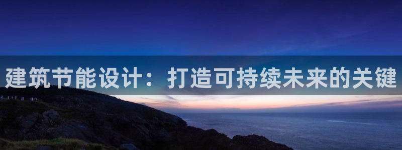 e尊国际的手机登录网站：建筑节能设计：打造可持续未来的关键