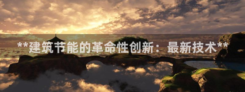 e尊国际app：**建筑节能的革命性创新：最新技术**