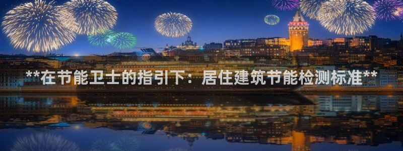e尊国际娱乐官网下载：**在节能卫士的指引下：居住建筑节能检测标准**