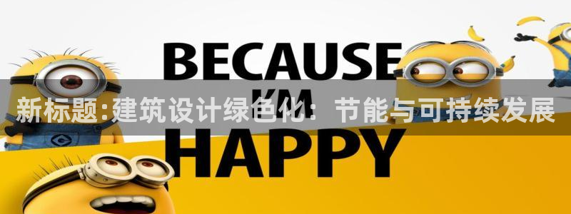e尊国际网址：新标题:建筑设计绿色化：节能与可持续发展