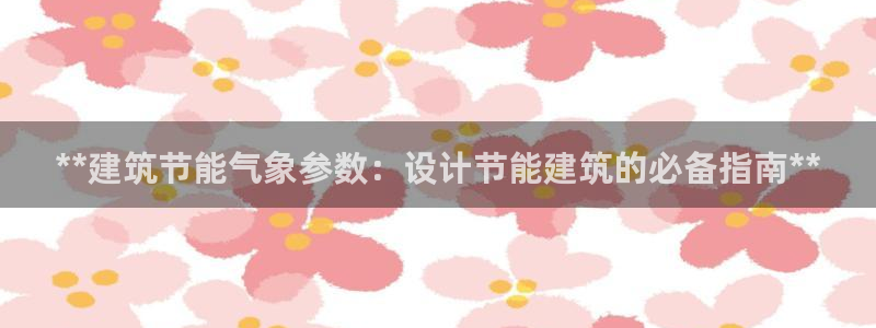 e尊国际地址：**建筑节能气象参数：设计节能建筑的必备指南**