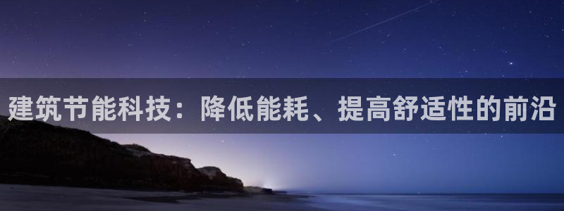 e尊国际是个黑网：建筑节能科技：降低能耗、提高舒适性的前沿