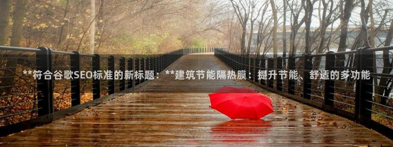 e尊国际平台：**符合谷歌SEO标准的新标题：**建筑节能隔热膜：提升节能、舒适的多功能