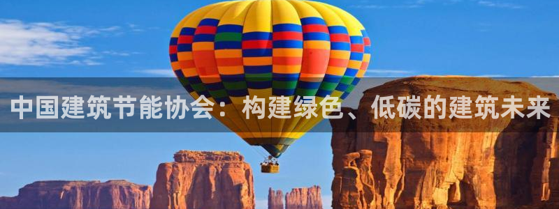 e尊国际的手机登录网站：中国建筑节能协会：构建绿色、低碳的建筑未来