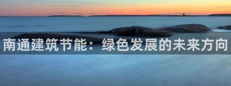 e尊国际客户端：南通建筑节能：绿色发展的未来方向