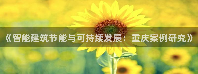 尊亿娱乐国际官网：《智能建筑节能与可持续发展：重庆案例研究》
