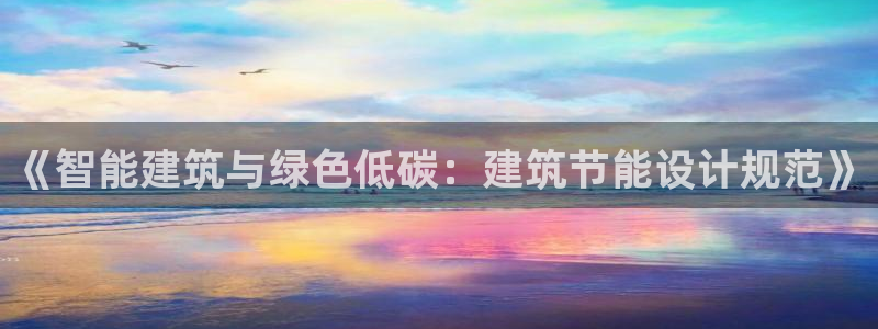 e尊国际客服：《智能建筑与绿色低碳：建筑节能设计规范》