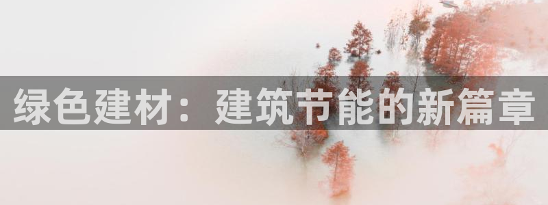 e尊国际客服：绿色建材：建筑节能的新篇章