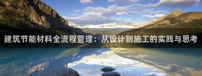 e尊国际的手机登录网站：建筑节能材料全流程管理：从设计到施工的实践与思考