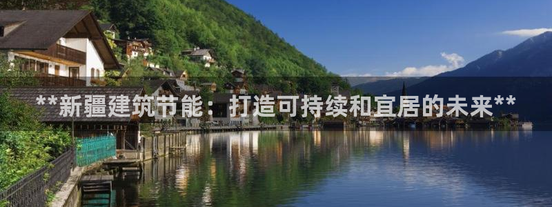 e尊国际客户端下载：**新疆建筑节能：打造可持续和宜居的未来**