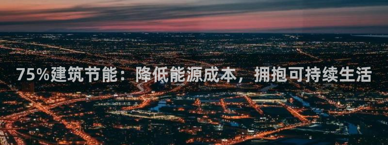 e尊国际的手机登录网站：75%建筑节能：降低能源成本，拥抱可持续生活