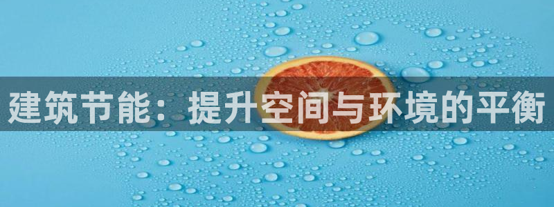 e尊国际-e尊国际官网：建筑节能：提升空间与环境的平衡