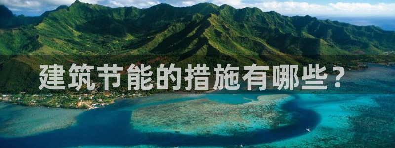 e尊国际是干什么的：建筑节能的措施有哪些？