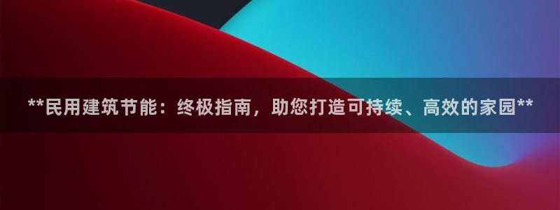 E尊国际：**民用建筑节能：终极指南，助您打造可持续、高效的家园**