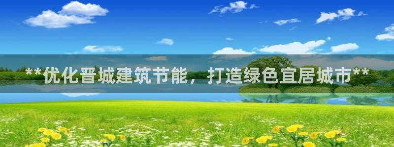 e尊国际7779：**优化晋城建筑节能，打造绿色宜居城市**