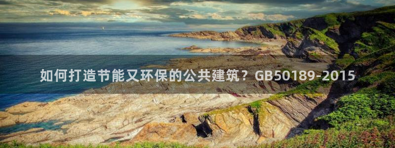 e尊国际官网·网址：如何打造节能又环保的公共建筑？GB50189-2015
