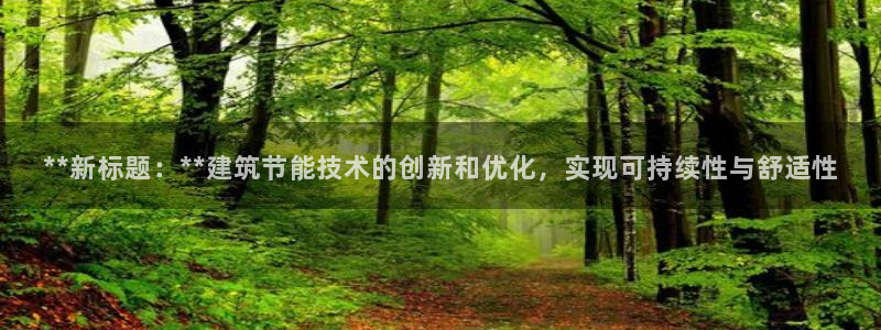 e尊国际是干什么的：**新标题：**建筑节能技术的创新和优化，实现可持续性与舒适性