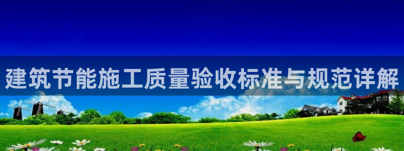 e尊国际官网：建筑节能施工质量验收标准与规范详解