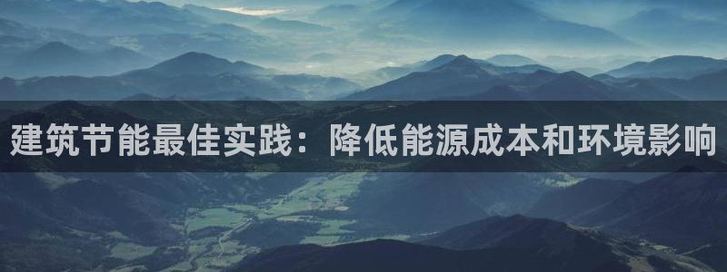 e尊国际app：建筑节能最佳实践：降低能源成本和环境影响